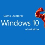 Cómo acelerar Windows 10 al máximo